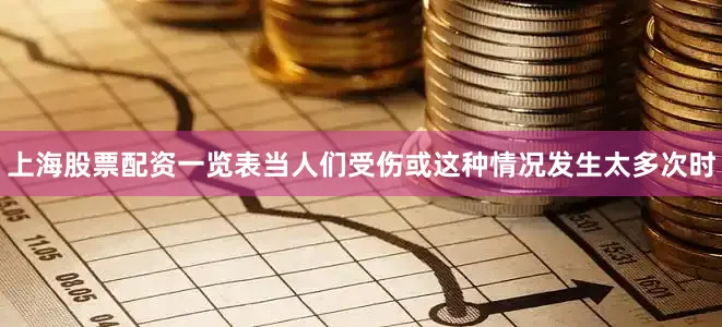 上海股票配资一览表当人们受伤或这种情况发生太多次时